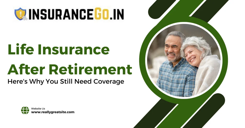Life Insurance After Retirement: Here's Why You Still Need Coverage